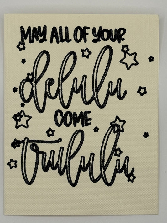 May all your delusions come true